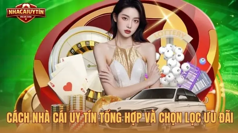 Cách Nhà Cái Uy Tín tổng hợp và chọn lọc ưu đãi