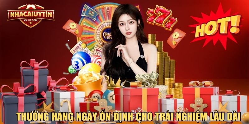 Thưởng hàng ngày ổn định cho trải nghiệm lâu dài