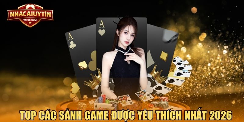 Top các sảnh game được yêu thích nhất 2026